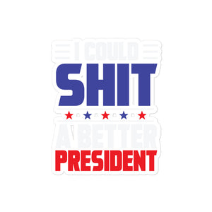 I could SH*T a better President Bubble-free stickers