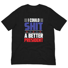 Load image into Gallery viewer, I COULD SH*T A BETTER PRESIDENT Unisex t-shirt