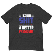 Load image into Gallery viewer, I COULD SH*T A BETTER PRESIDENT Unisex t-shirt