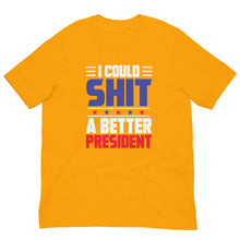 Load image into Gallery viewer, I COULD SH*T A BETTER PRESIDENT Unisex t-shirt
