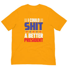Load image into Gallery viewer, I COULD SH*T A BETTER PRESIDENT Unisex t-shirt