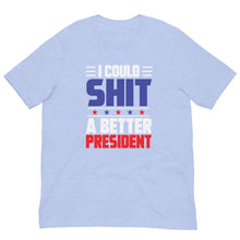 Load image into Gallery viewer, I COULD SH*T A BETTER PRESIDENT Unisex t-shirt