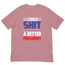 Load image into Gallery viewer, I COULD SH*T A BETTER PRESIDENT Unisex t-shirt