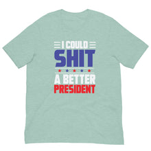 Load image into Gallery viewer, I COULD SH*T A BETTER PRESIDENT Unisex t-shirt