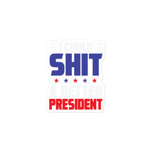 Load image into Gallery viewer, I could SH*T a better President Bubble-free stickers
