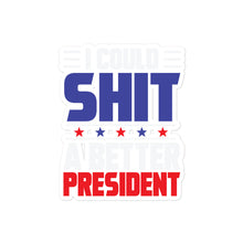 Load image into Gallery viewer, I could SH*T a better President Bubble-free stickers
