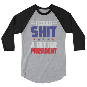 I could SH*T a better President 3/4 sleeve raglan shirt