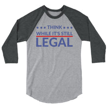 Load image into Gallery viewer, Think while it’s still Legal !3/4 sleeve raglan shirt
