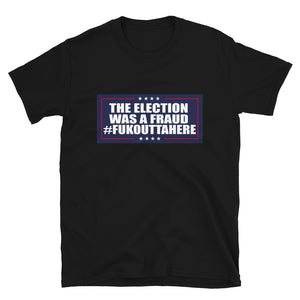 Election was a Fraud Fukouttahere Short-Sleeve Unisex T-Shirt