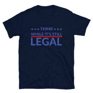 Think while it’s still LEGAL! Short-Sleeve Unisex T-Shirt