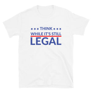 Think while it’s still LEGAL! Short-Sleeve Unisex T-Shirt