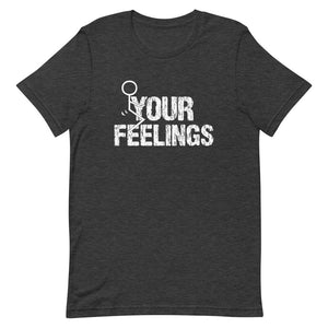 F**K YOUR FEELINGS Short-Sleeve Unisex T-Shirt