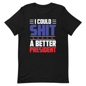 I could SH*T a better President Short-Sleeve Unisex T-Shirt