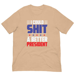 I COULD SH*T A BETTER PRESIDENT Unisex t-shirt