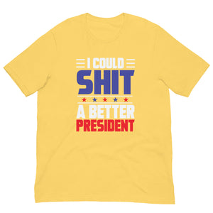 I COULD SH*T A BETTER PRESIDENT Unisex t-shirt